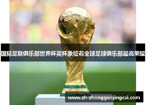 国际足联俱乐部世界杯奖杯象征着全球足球俱乐部最高荣耀